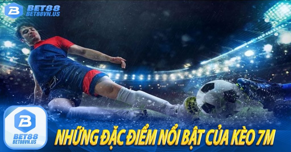 Những đặc điểm nổi bật của kèo 7m 