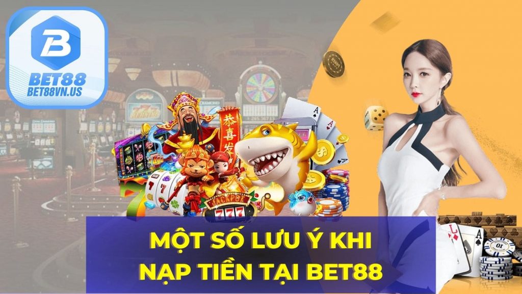 Một số lưu ý khi nạp tiền tại nhà cái Bet88