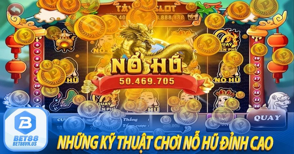 Những kỹ thuật chơi nỗ hũ đỉnh cao - Kinh nghiệm chơi nỗ hũ