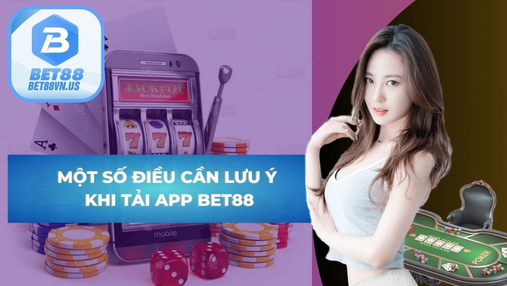 Một số điều cần lưu ý tại hướng dẫn tải App Bet88 